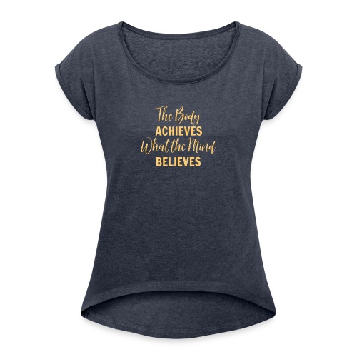 The Body Achieves What the Mind Believes - Women's Roll Cuff T-Shirt