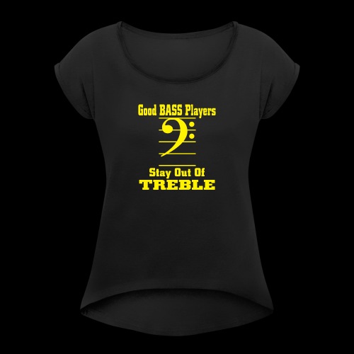 bass players stay out of treble - Women's Roll Cuff T-Shirt