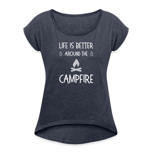 Life is better around campfire T-shirt - Women's Roll Cuff T-Shirt