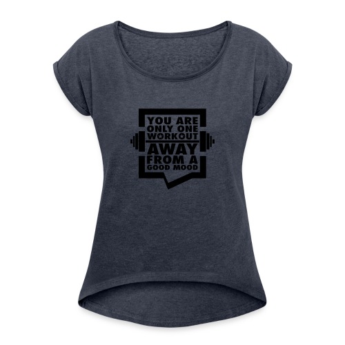 You are only one workout away from a good mood - Women's Roll Cuff T-Shirt