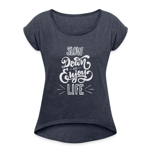 Slow down and enjoy life - Women's Roll Cuff T-Shirt