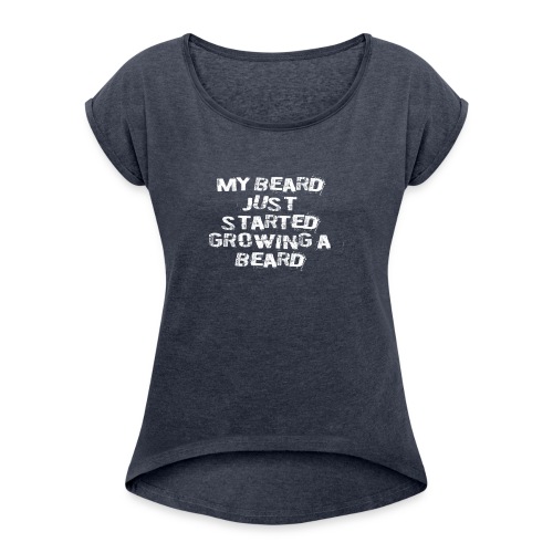 Funny My Beard Quote - Women's Roll Cuff T-Shirt