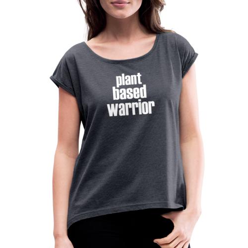 Plant Based Warrior - Women's Roll Cuff T-Shirt