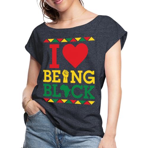 I LOVE BEING BLACK - Women's Roll Cuff T-Shirt