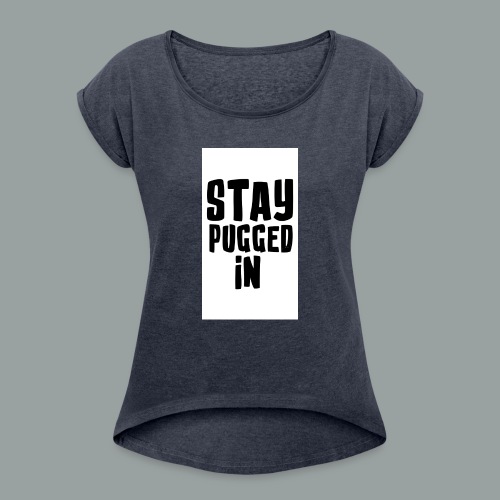 Stay Pugged In Clothing - Women's Roll Cuff T-Shirt