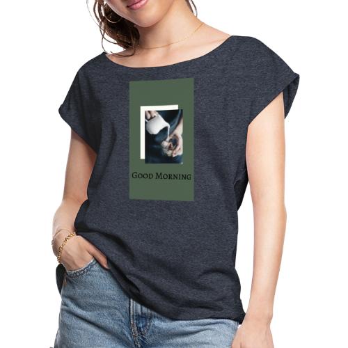Good Mornig - Women's Roll Cuff T-Shirt
