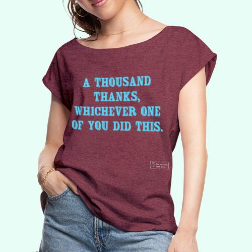 A Thousand Thanks, Whichever One Of You Did This L - Women's Roll Cuff T-Shirt