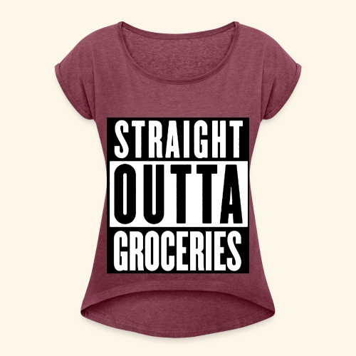STRAIGHT OUTTA GROCERIES - Women's Roll Cuff T-Shirt