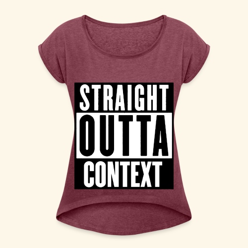 STRAIGHT OUTTA CONTEXT - Women's Roll Cuff T-Shirt