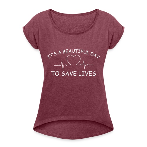 Beautiful Day to Save Lives - Women's Roll Cuff T-Shirt