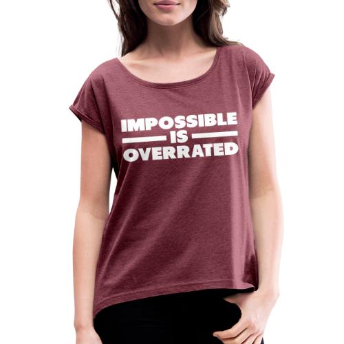 Impossible Is Overrated - Women's Roll Cuff T-Shirt