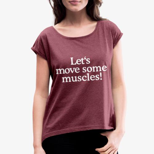 Let's move some muscles - Women's Roll Cuff T-Shirt