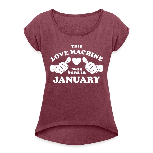This Love Machine Was Born In January - Women's Roll Cuff T-Shirt