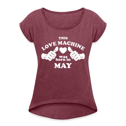 This Love Machine Was Born In May - Women's Roll Cuff T-Shirt