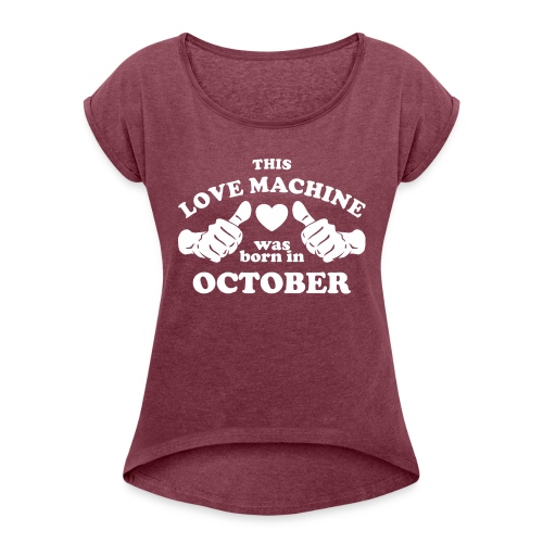 This Love Machine Was Born In October - Women's Roll Cuff T-Shirt