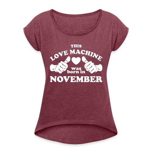 This Love Machine Was Born In November - Women's Roll Cuff T-Shirt