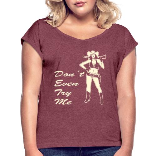 Don’t Even Try Me Cowgirl ©WhiteTigerLLC.Com - Women's Roll Cuff T-Shirt