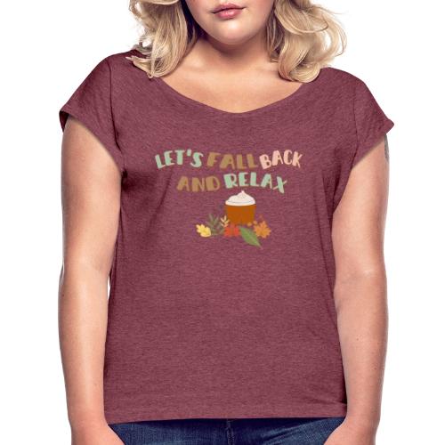 Let s Fall Back and Relax - Women's Roll Cuff T-Shirt
