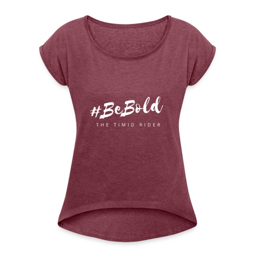 #beBold - Women's Roll Cuff T-Shirt