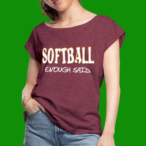 Softball Enough Said - Women's Roll Cuff T-Shirt