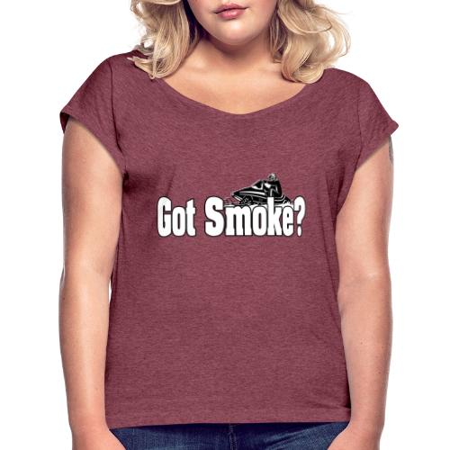 Got Smoke - Women's Roll Cuff T-Shirt