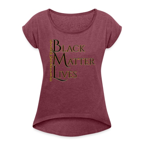 Black Matter Lives - Women's Roll Cuff T-Shirt