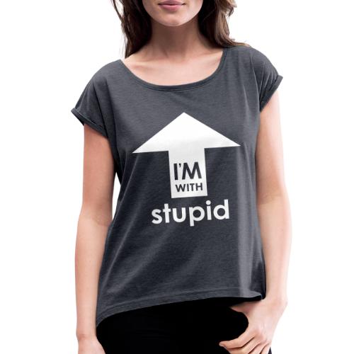 I'm With Stupid - Women's Roll Cuff T-Shirt