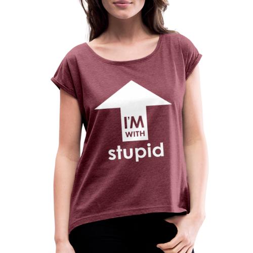 I'm With Stupid - Women's Roll Cuff T-Shirt