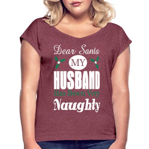Dear Santa Husband Naughty - Women's Roll Cuff T-Shirt