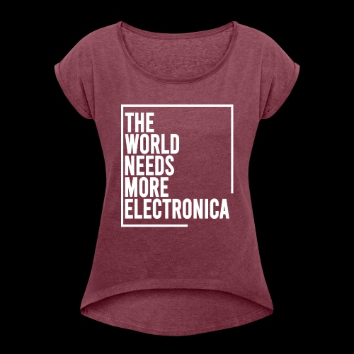 The World Needs More Electronica - Women's Roll Cuff T-Shirt