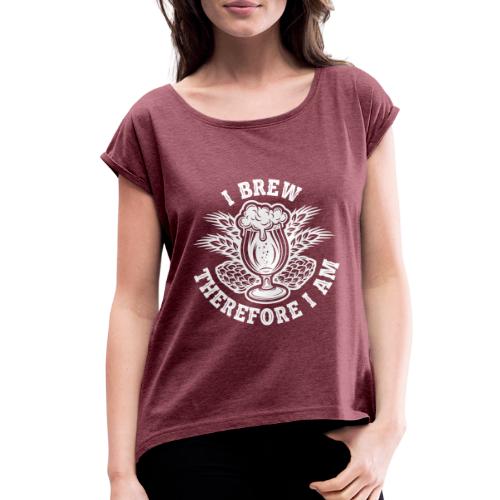 I Brew Therefore I Am - Women's Roll Cuff T-Shirt