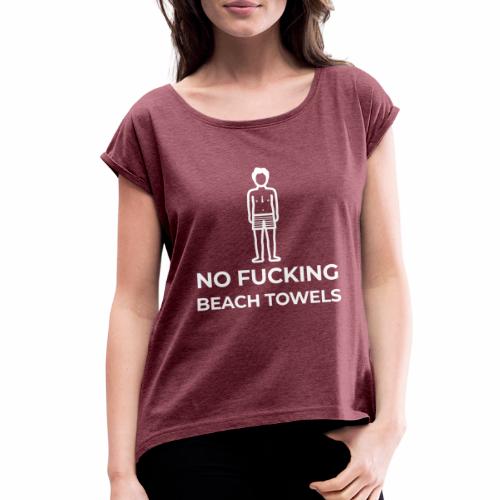 No Fucking Beach Towels - Women's Roll Cuff T-Shirt