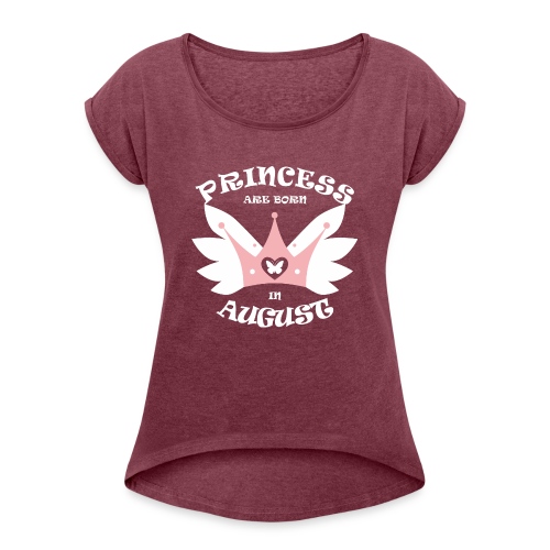 Princess Are Born In August - Women's Roll Cuff T-Shirt