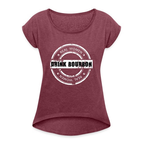 Real Women Drink Bourbon - Women's Roll Cuff T-Shirt