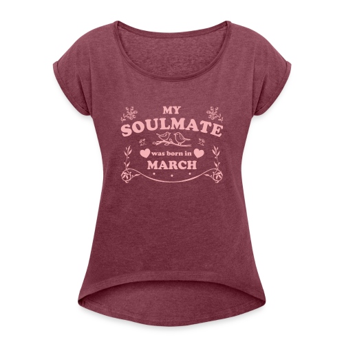 My Soulmate was born in March - Women's Roll Cuff T-Shirt