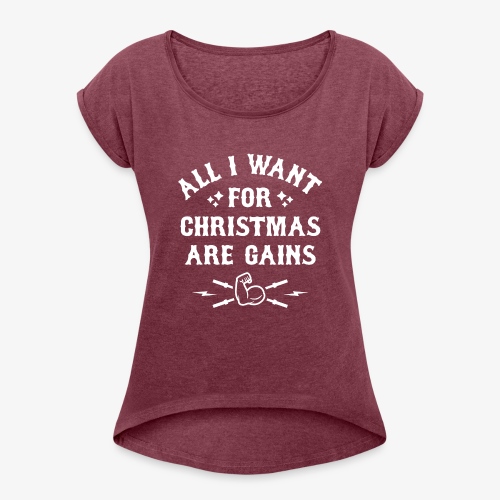 All I Want For Christmas Are Gains - Women's Roll Cuff T-Shirt