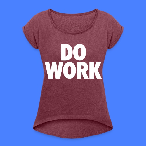 Do Work - Women's Roll Cuff T-Shirt