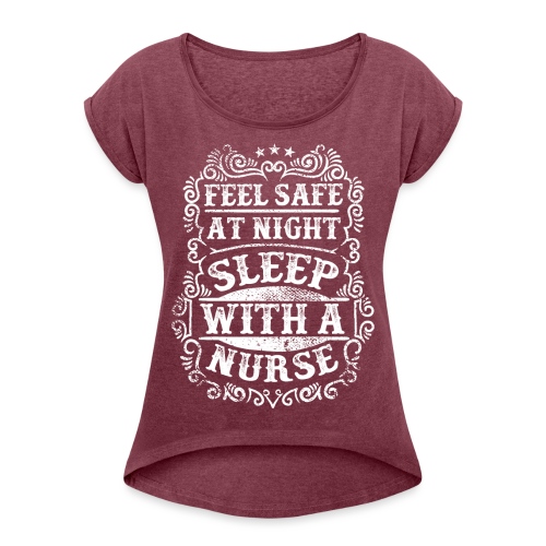 Feel Safe at Night Sleep with a Nurse. Nursing - Women's Roll Cuff T-Shirt