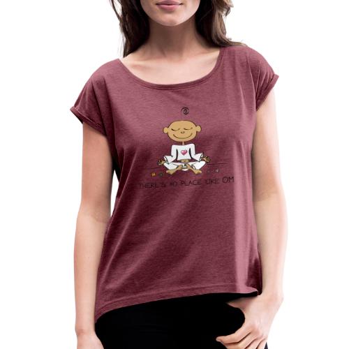 There is no place like OM - Women's Roll Cuff T-Shirt