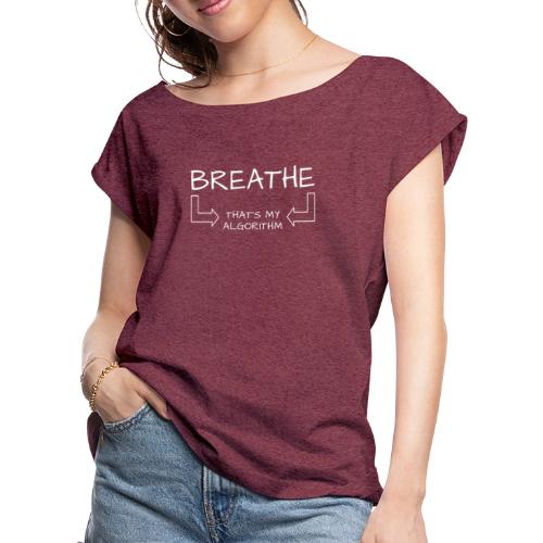 breathe - that's my algorithm - Women's Roll Cuff T-Shirt