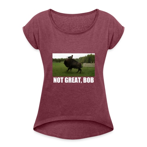 Bree - Not Great Bob - Women's Roll Cuff T-Shirt