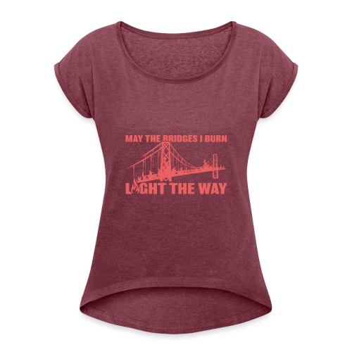 Bridges I Burn - Women's Roll Cuff T-Shirt