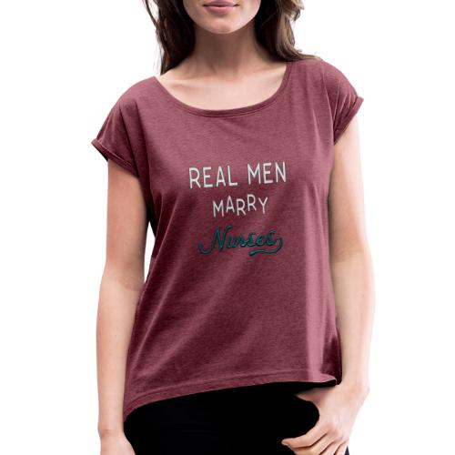 Real Men Marry Nurses - Women's Roll Cuff T-Shirt