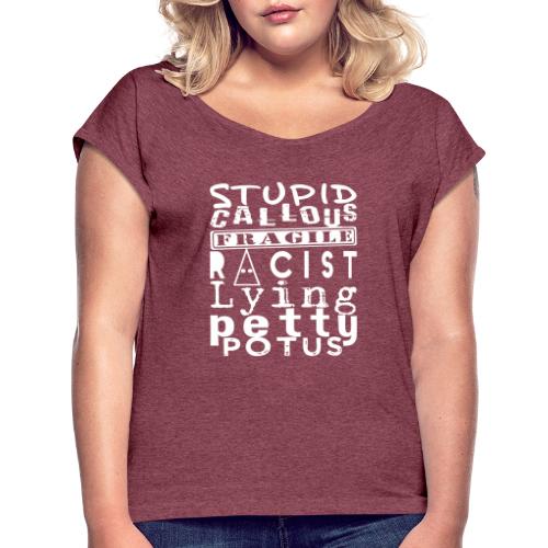 Stupid Callous Potus - Women's Roll Cuff T-Shirt