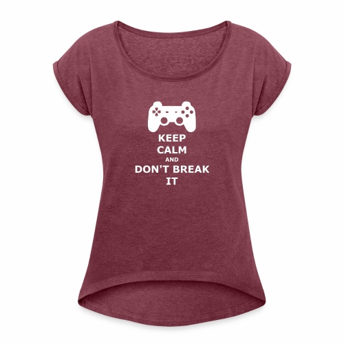 Keep Calm and don't break your game controller - Women's Roll Cuff T-Shirt