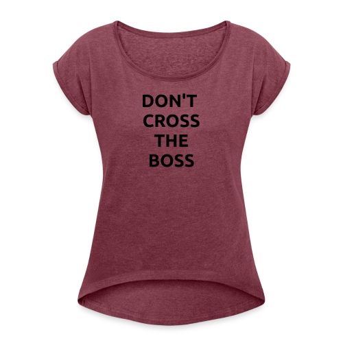 Don't Cross The Boss - Women's Roll Cuff T-Shirt