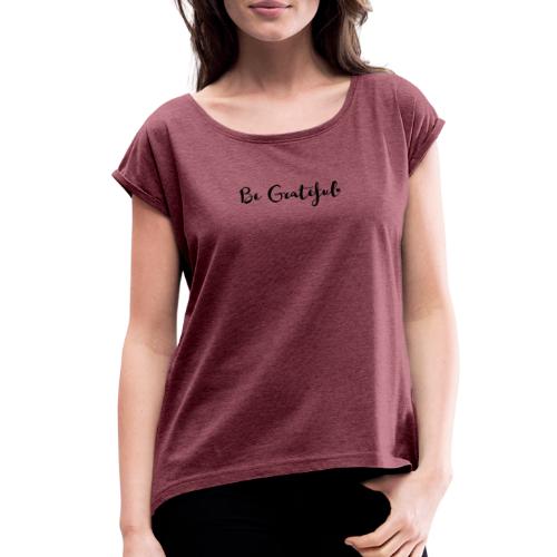 Be Grateful - Women's Roll Cuff T-Shirt
