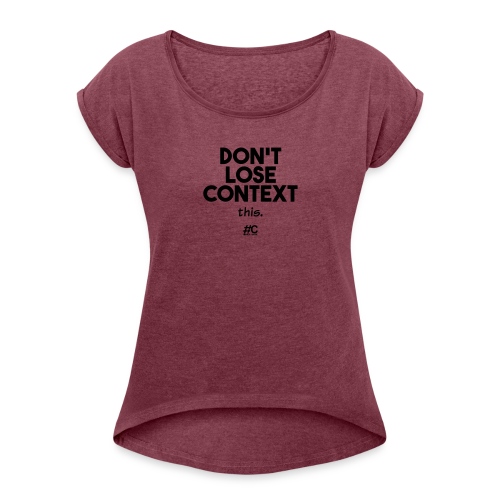 Don't lose context - Women's Roll Cuff T-Shirt