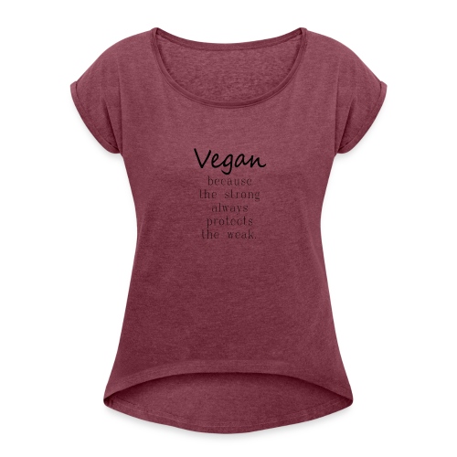 Vegan Because: The Strong Always Protects The Weak - Women's Roll Cuff T-Shirt
