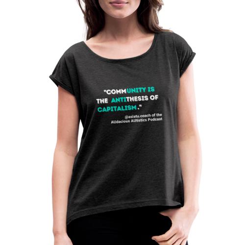 Community is the antithesis of capitalism - Women's Roll Cuff T-Shirt